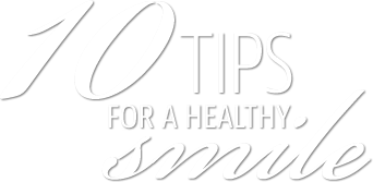 10 Tips for a Healthy Smile